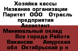 Хозяйка кассы › Название организации ­ Паритет, ООО › Отрасль предприятия ­ Ассистент › Минимальный оклад ­ 27 000 - Все города Работа » Вакансии   . Амурская обл.,Октябрьский р-н